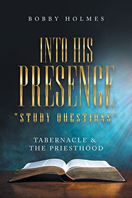 Into His Presence Study Questions: Tabernacle & The Priesthood