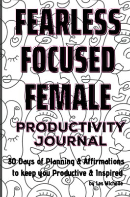 Fearless, Focused, Female!: 30 Days Of Planning & Affirmations To Keep You Productive & Inspired