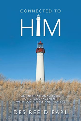 Connected To Him: An Inspirational Book Of Encouragement With Scriptures And Prayers