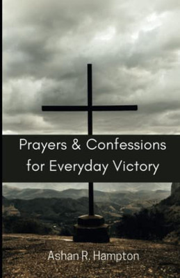 Prayers And Confessions For Everyday Victory: Speak Faith In Difficult Situations