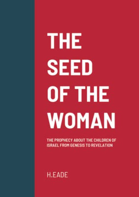 The Seed Of The Woman: The Prophecy About The Children Of Israel From Genesis To Revelation