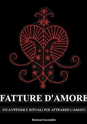 Fatture D'Amore: Incantesimi E Rituali Per Attrarre L'Amato (Italian Edition)