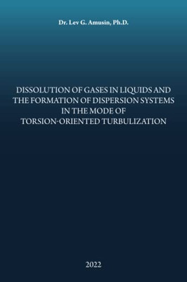 Dissolution Of Gases In Liquids And The Formation Of Dispersion Systems In The Mode Of Torsion-Oriented Turbulization