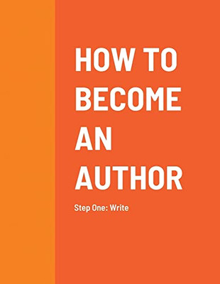How To Become An Author: Step One: Write