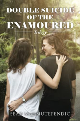 Double Suicide Of The Enamoured: Trilogy