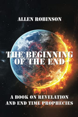 The Beginning Of The End: The Book Of Revelation And End Time Prophecy