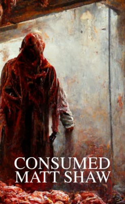 Consumed: A Novel Of Extreme Horror And Gore