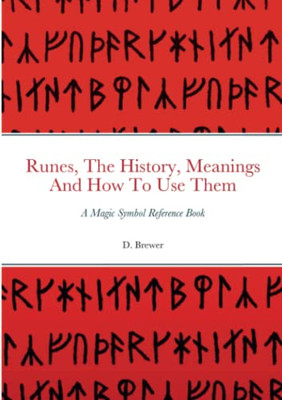 Runes, The History, Meanings And How To Use Them: A Magic Symbol Reference Book
