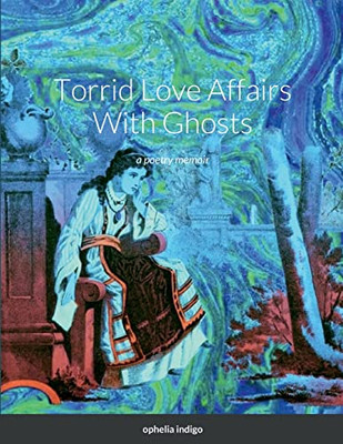 Torrid Love Affairs With Ghosts: A Poetry Memoir