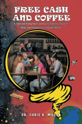Free Cash And Coffee: A Teen And Young Adult Journey To Stability, Peace Of Mind, And Purpose In A Turbulent World