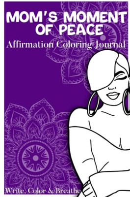 Mom's Moment Of Peace: Affirmation Coloring Journal