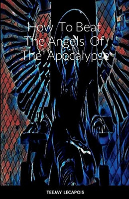 How To Beat The Angels Of The Apocalypse