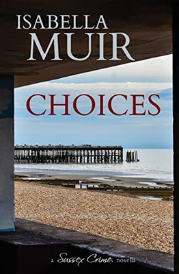 Choices: A Coming Of Age Second World War Novella (A Sussex Crime Novella)