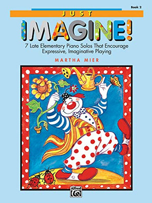 Just Imagine!, Bk 2: 7 Late Elementary Piano Solos That Encourage Expressive, Imaginative Playing