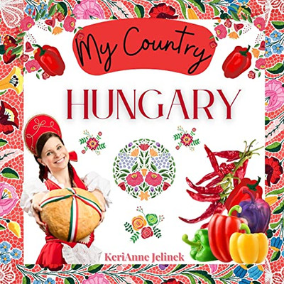 Hungary - Social Studies For Kids, Hungarian Culture, Traditions, Music, Art, History, World Travel For Kids, Children's Explore Europe Books: My Country Collection