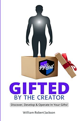 Gifted By The Creator: Discover, Develop & Operate In Your Gifts!