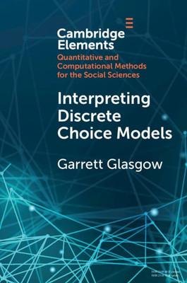 Interpreting Discrete Choice Models (Elements In Quantitative And Computational Methods For The Social Sciences)