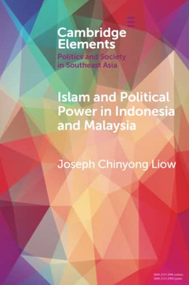 Islam And Political Power In Indonesia And Malaysia (Elements In Politics And Society In Southeast Asia)
