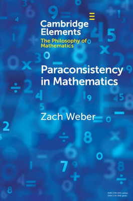 Paraconsistency In Mathematics (Elements In The Philosophy Of Mathematics)