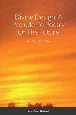 Divine Design: A Prelude To Poetry Of The Future: Part Two: Spirit Vibe