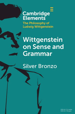 Wittgenstein On Sense And Grammar (Elements In The Philosophy Of Ludwig Wittgenstein)