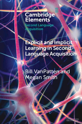 Explicit And Implicit Learning In Second Language Acquisition (Elements In Second Language Acquisition)