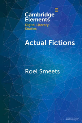Actual Fictions: Literary Representation And Character Network Analysis (Elements In Digital Literary Studies)