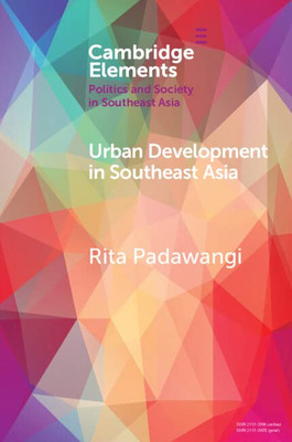 Urban Development In Southeast Asia (Elements In Politics And Society In Southeast Asia)