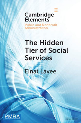 The Hidden Tier Of Social Services: Frontline Workers' Provision Of Informal Resources In The Public, Nonprofit, And Private Sectors (Elements In Public And Nonprofit Administration)