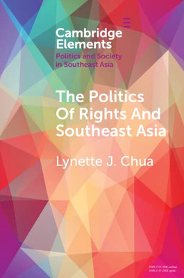 The Politics Of Rights And Southeast Asia (Elements In Politics And Society In Southeast Asia)