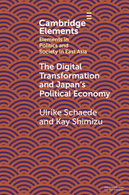 The Digital Transformation And Japan's Political Economy (Elements In Politics And Society In East Asia)