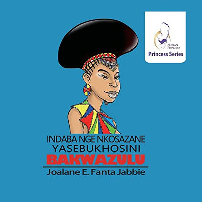 Nubian Princess Princesses Series: Indaba Nge Nkosazane Yabe Bukhosini Bakwazulu (Zulu Edition)