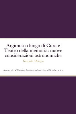 Argimusco Luogo Di Cura E Teatro Della Memoria: Nuove Considerazioni Astronomiche (Italian Edition)