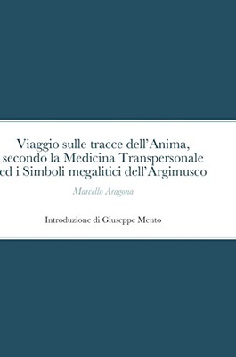 Viaggio Sulle Tracce Dell'Anima, Secondo La Medicina Transpersonale Ed I Simboli Megalitici Dell'Argimusco (Italian Edition)