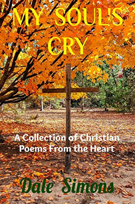 My Soul's Cry: A Collection Of Christian Poems From The Heart