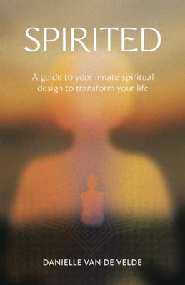 Spirited: A Guide To Your Innate Spiritual Design To Transform Your Life