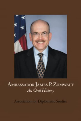 Ambassador James P. Zumwalt: An Oral History