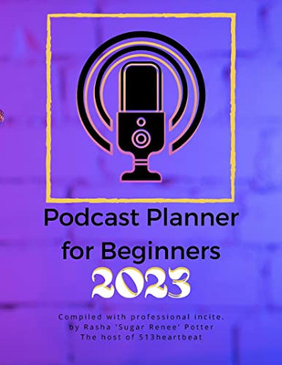Podcast Planner For Beginners 2023: Your Podcast Starts Here