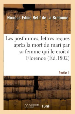 Les Posthumes, Lettres Reçues Après La Mort Du Mari Par Sa Femme Qui Le Croit À Florence. Partie 1 (Litterature) (French Edition)