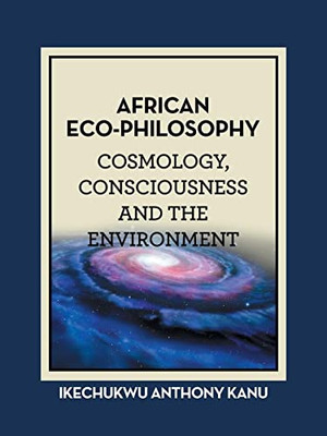 African Eco-Philosophy: Cosmology, Consciousness And The Environment