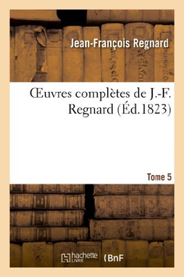 Oeuvres Complètes De J.-F. Regnard. 5 (Litterature) (French Edition)