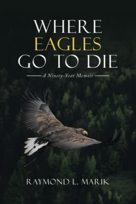 Where Eagles Go To Die: A Ninety-Year Memoir