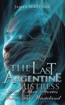 The Last Argentine Mistress: And Other Stories From The Wasteland