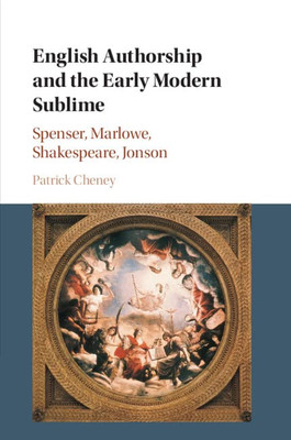 English Authorship And The Early Modern Sublime: Spenser, Marlowe, Shakespeare, Jonson