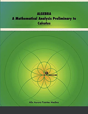 Algebra: A Mathematical Analysis Preliminary To Calculus