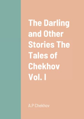 The Darling And Other Stories The Tales Of Chekhov Vol. I