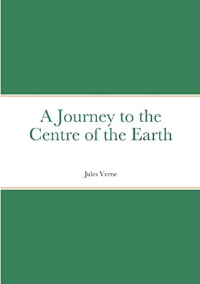 A Journey To The Centre Of The Earth: By Jules Verne