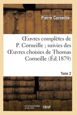 Oeuvres Complètes De P. Corneille Suivies Des Oeuvres Choisies De Thomas Corneille.Tome 2 (Litterature) (French Edition)