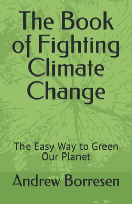 The Book Of Fighting Climate Change: The Easy Way To Green Our Planet
