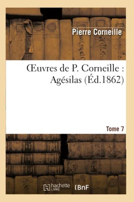 Oeuvres De P. Corneille. Tome 07 Agésilas (Litterature) (French Edition)